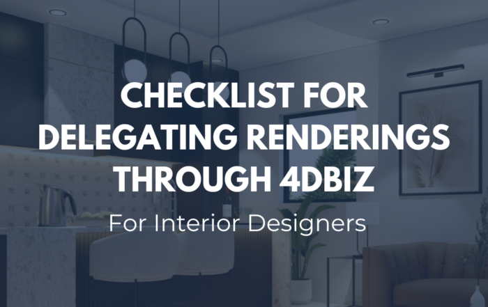 Checklist for delegating renderings through 4dbiz for interior designers