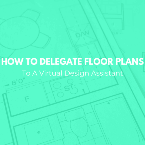 How To Delegate Floor Plans To A Virtual Design Assistant